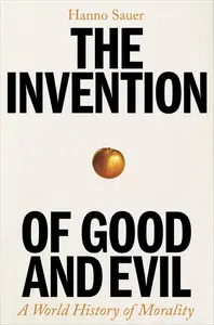 The Invention of Good and Evil: A World History of Morality (UK Edition)