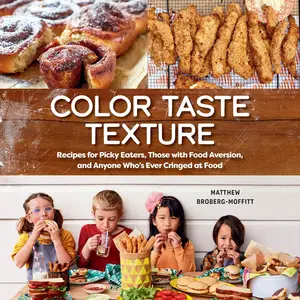 Color Taste Texture: Recipes for Picky Eaters, Those with Food Aversion, and Anyone Who's Ever Cringed at Food