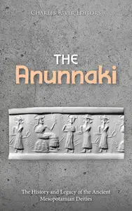 The Anunnaki: The History and Legacy of the Ancient Mesopotamian Deities