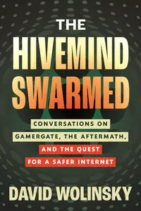 The Hivemind Swarmed: Conversations on Gamergate, the Aftermath, and the Quest for a Safer Internet