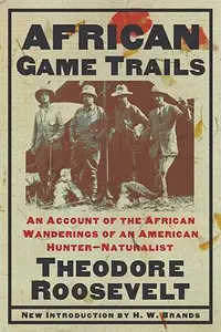 African Game Trails: An Account of the African Wanderings of an American Hunter-Naturalist