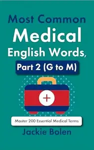 Most Common Medical English Words, Part 2 (G to M): Master 200 Essential Medical Terms (Medical Words in English)