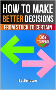 How to Make Better Decisions: From Stuck to Certain