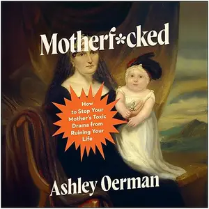 Motherf*cked: How to Stop Your Mother's Toxic Drama from Ruining Your Life [Audiobook]