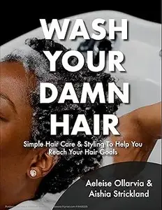 Wash Your Damn Hair: The Only Tight Curl + Natural Hair Textbook for Consumers