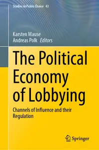 The Political Economy of Lobbying: Channels of Influence and their Regulation (Studies in Public Choice, 43)