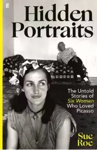 Hidden Portraits: The Untold Stories of Six Women Who Loved Picasso