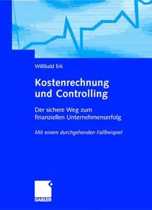 Kostenrechnung und Controlling: Der sichere Weg zum finanziellen Unternehmenserfolg Mit einem durchgehenden Fallbeispiel