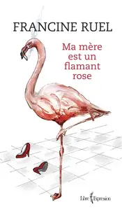 Francine Ruel, "Ma mère est un flamant rose"