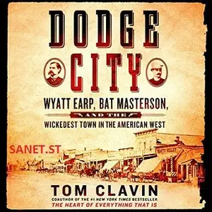 Dodge City: Wyatt Earp, Bat Masterson, and the Wickedest Town in the American West