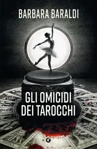 Barbara Baraldi - Gli omicidi dei tarocchi. Il nuovo romanzo della regina del thriller