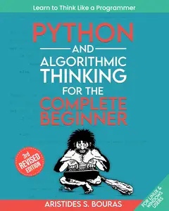 Python and Algorithmic Thinking for the Complete Beginner (3rd Edition): Learn to Think Like a Programmer