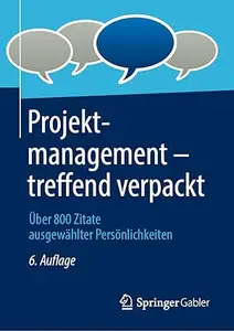 Projektmanagement – treffend verpackt: Über 800 Zitate ausgewählter Persönlichkeiten, 7. Auflage