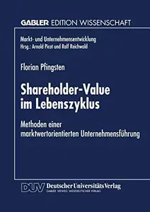 Shareholder-Value im Lebenszyklus: Methoden einer marktwertorientierten Unternehmensführung