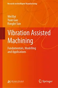 Vibration Assisted Machining: Fundamentals, Modelling and Applications (Repost)