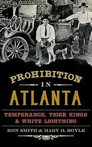 Prohibition in Atlanta: Temperance, Tiger Kings & White Lightning