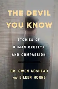 The Devil You Know: Stories of Human Cruelty and Compassion
