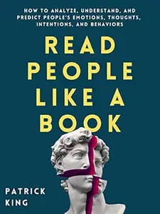 Read People Like a Book: How to Analyze, Understand, and Predict People’s Emotions, Thoughts, Intentions, and Behaviors