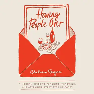 Having People Over: A Modern Guide to Planning, Throwing, and Attending Every Type of Party [Audiobook]