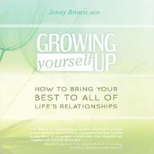 Growing Yourself Up (Second Edition): How to Bring Your Best to All of Life’s Relationships