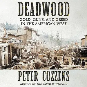 Deadwood: Gold, Guns, and Greed in the American West [Audiobook]