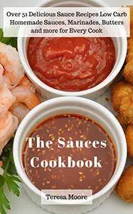 The Sauces Cookbook: Over 51 Delicious Sauce Recipes Low Carb Homemade Sauces, Marinades, Butters and more for Every Cook