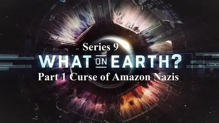 Sci Ch - What on Earth Series 9 Part 1 Curse of Amazon Nazis (2020)