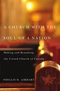 A Church with the Soul of a Nation: Making and Remaking the United Church of Canada