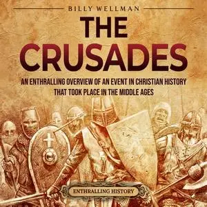 The Crusades: An Enthralling Overview of an Event in Christian History That Took Place in the Middle Ages [Audiobook]