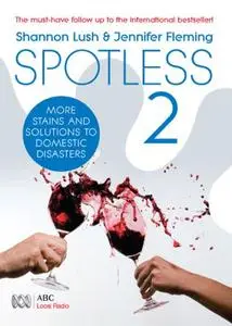 Spotless 2: More Room-by-Room Solutions to Domestic Disasters