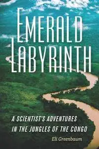 Emerald Labyrinth : A Scientist's Adventures in the Jungles of the Congo