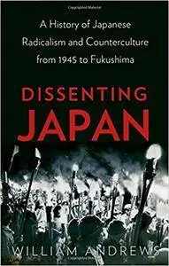 Dissenting Japan: A History of Japanese Radicalism and Counterculture, from 1945 to Fukushima