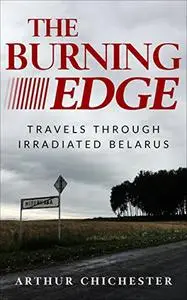 The Burning Edge: Travels Through Irradiated Belarus