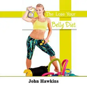 «The Lose Your Belly Diet» by John Hawkins