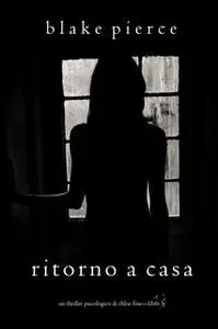 «Ritorno a casa (Un Thriller Psicologico di Chloe Fine—Libro 5)» by Blake Pierce