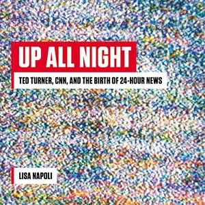 Up All Night: Ted Turner, CNN, and the Birth of 24-Hour News [Audiobook]