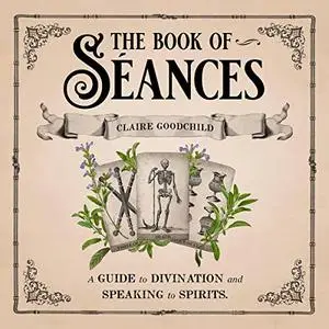 The Book of Séances: A Guide to Divination and Speaking to Spirits [Audiobook]