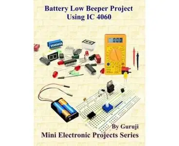 Battery Low Beeper Project Using IC 4060: Build and Learn Electronics