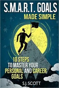 S.J. Scott - S.M.A.R.T. Goals Made Simple: 10 Steps to Master Your Personal and Career Goals