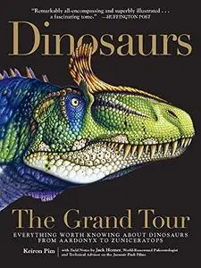 Dinosaurs - The Grand Tour: Everything Worth Knowing About Dinosaurs from Aardonyx to Zuniceratops