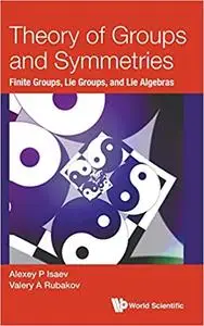 Theory Of Groups And Symmetries: Finite Groups, Lie Groups, And Lie Algebras