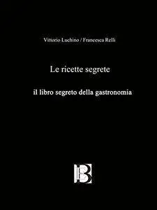 Le ricette segrete: Il libro segreto della gastronomia