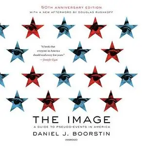 The Image, 50th Anniversary Edition: A Guide to Pseudo-Events in America [Audiobook]