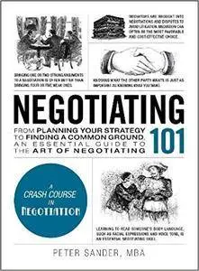 Negotiating 101: From Planning Your Strategy to Finding a Common Ground, an Essential Guide to the Art of Negotiating