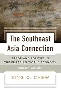 The Southeast Asia Connection: Trade and Polities in the Eurasian World Economy, 500 BC–AD 500