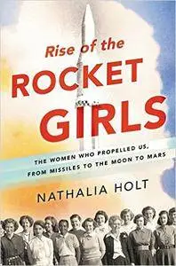 Rise of the Rocket Girls: The Women Who Propelled Us, from missiles to the Moon to Mars
