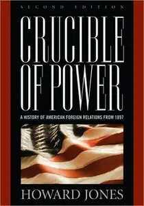 Crucible of Power: A History of American Foreign Relations from 1897, Second Edit (repost)