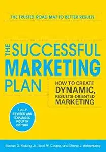 The Successful Marketing Plan: How to Create Dynamic, Results Oriented Marketing