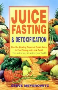 Juice Fasting and Detoxification: Use the Healing Power of Fresh Juice to Feel Young and Look Great (Repost)