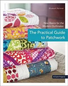 The Practical Guide to Patchwork: New Basics for the Modern Quiltmaker (Repost)